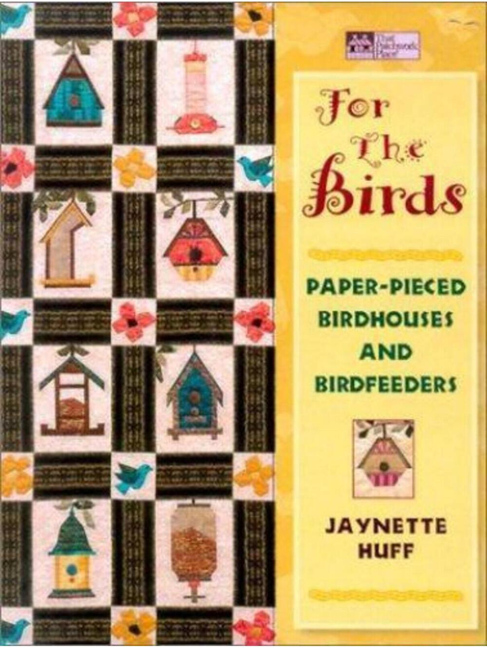 For the Birds : Paper-Pieced Birdhouses and Birdfeeders by Jaynette Huff (2001,